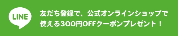 友だち登録で、公式オンラインショップのみで使える300円OFFクーポンプレゼント